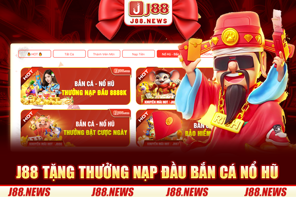 J88 tặng thưởng nạp đầu bắn cá - nổ hũ lên tới 8888K